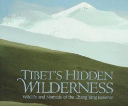 Tibet's Hidden Wilderness : Wildlife and Nomads of the Chang Tang Reserve