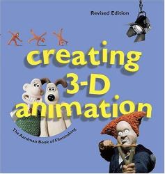 Creating 3-D Animation : The Aardman Book of Filmmaking
