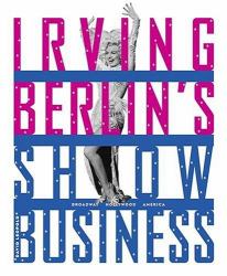 Irving Berlin's Show Business : Broadway - Hollywood - America