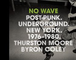 No Wave : Post-Punk. Underground. New York 1976-1980