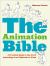 The Animation Bible : A Practical Guide to the Art of Animating from Flipbooks to Flash The Animation Bible : A Practical Guide to the Art of Animating from Flipbooks to Flash