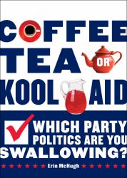 Coffee, Tea, or Kool-Aid : Which Party Politics Are You Swallowing?