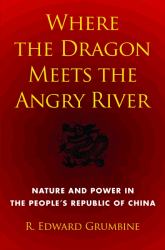 Where the Dragon Meets the Angry River : Nature and Power in the People's Republic of China