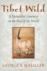 Tibet Wild : A Naturalist's Journeys on the Roof of the World