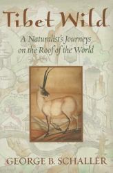 Tibet Wild : A Naturalist's Journeys on the Roof of the World