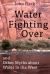 Water Is for Fighting Over : And Other Myths about Water in the West