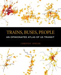 Trains, Buses, People : An Opinionated Atlas of US Transit