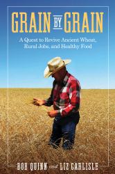 Grain by Grain : A Quest to Revive Ancient Wheat, Rural Jobs, and Healthy Food