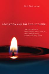 Revelation and the Two Witnesses : The Implications for Understanding John's Depiction of the People of God and His Hortatory Intent
