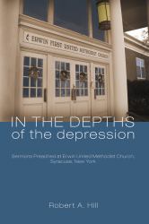 In the Depths of the Depression : Sermons Preached at Erwin United Methodist Church, Syracuse, New York