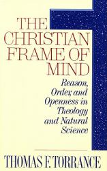 The Christian Frame of Mind : Reason, Order, and Openness in Theology and Natural Science