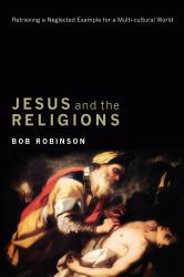 Jesus and the Religions : Retrieving a Neglected Example for a Multi-Cultural World