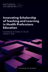Innovating Scholarship of Teaching and Learning in Health Professions Education : Proceedings of a Workshop