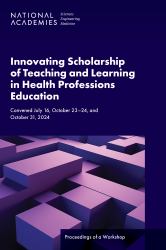 Innovating Scholarship of Teaching and Learning in Health Professions Education : Proceedings of a Workshop