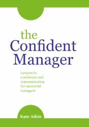 The Confident Manager : Lessons in Confidence and Communication for Successful Managers