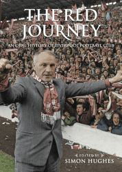 The Red Journey : An Oral History of Liverpool FC
