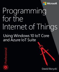 Programming for the Internet of Things : Using Windows 10 IoT Core and Azure IoT Suite