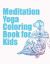 Meditation Yoga Coloring Book for Kids : Yoga Coloring Book for Kids Adults Children