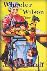 Wheeler and Wilson : A Stitch in Time Sewing Machine Pioneer Series