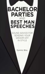 Bachelor Parties and Best Man Speeches : Sound Advice for Sending Your Groom off in Style