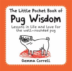 The Little Pocket Book of Pug Wisdom : Lessons in Life and Love for the Well-Rounded Pug
