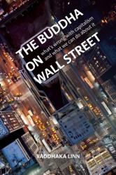 The Buddha on Wall Street : What''s Wrong with Capitalism and What We Can Do about It