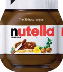 Nutella: the 30 Best Recipes : The 30 Best Recipes