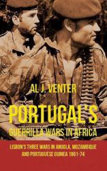 Portugal's Guerrilla Wars in Africa : Lisbon's Three Wars in Angola, Mozambique and Portuguese Guinea 1961-74