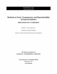 Methods to Foster Transparency and Reproducibility of Federal Statistics : Proceedings of a Workshop