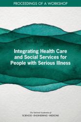 Integrating Health Care and Social Services for People with Serious Illness : Proceedings of a Workshop