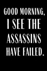 Good Morning I See the Assassins Have Failed : Funny Planner Lesson Student Study Teacher Plan Book Peace Happy Productivity Stress Management Agenda Diary Journal Homeschool Mind Life Work Goals List Notes Moms Kids Person