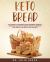 Keto Bread : The Complete Ketogenic Paleo Cookbook. Essential Homemade Gluten Free Baking Recipes to Promote Your Weight Loss with a Low Carb Diet
