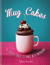 Mug Cakes : 40 Speedy Cakes to Make in a Microwave