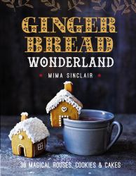 Gingerbread Wonderland : 30 Magical Houses, Cookies, and Cakes