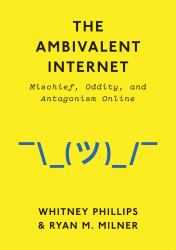 The Ambivalent Internet : Mischief, Oddity, and Antagonism Online