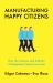 Manufacturing Happy Citizens : How the Science and Industry of Happiness Control Our Lives