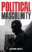 Political Masculinity : How Incels, Fundamentalists and Authoritarians Mobilise for Patriarchy