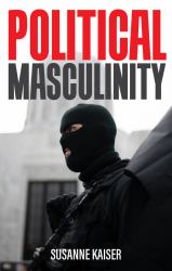 Political Masculinity : How Incels, Fundamentalists and Authoritarians Mobilise for Patriarchy