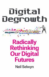 Digital Degrowth : Radically Rethinking Our Digital Futures
