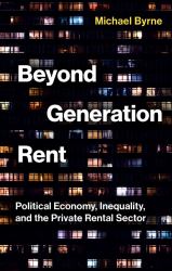 Beyond Generation Rent : Political Economy, Inequality, and the Private Rental Sector