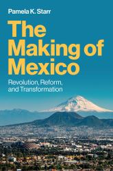 The Making of Mexico : Revolution, Reform, and Transformation