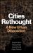Cities Rethought : A New Urban Disposition