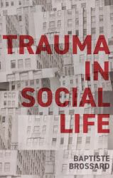 Trauma in Social Life : A Sociology of the Traumatic Imagination