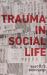 Trauma in Social Life : A Sociology of the Traumatic Imagination