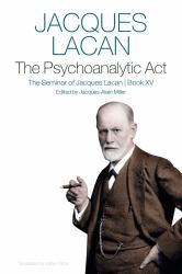 The Psychoanalytic Act, Book XV : The Seminar of Jacques Lacan