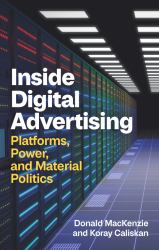 Inside Digital Advertising : Platforms, Power, and Material Politics
