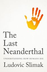 The Last Neanderthal : Understanding How Humans Die