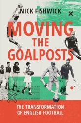 Moving the Goalposts : The Transformation of English Football