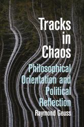 Tracks in Chaos : Philosophical Orientation and Political Reflection