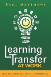 Learning Transfer at Work : How to Ensure Training >>Performance
